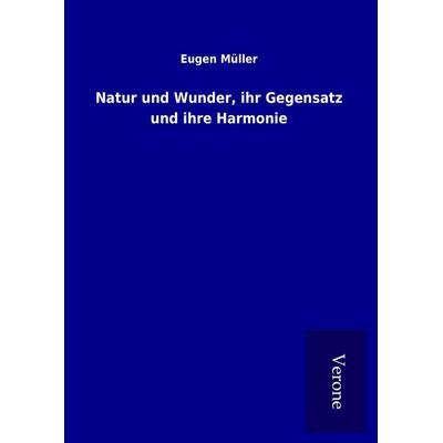 Natur und Wunder, ihr Gegensatz und ihre Harmonie, Gebundene Ausgabe von Eugen Müller, BoD - Books on Demand