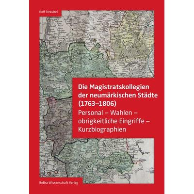 Die Magistratskollegien der neumärkischen Städte (1763-1806), Gebundene Ausgabe von Rolf Straubel, BeBra Wissenschaft, 978-3-95410-349-2