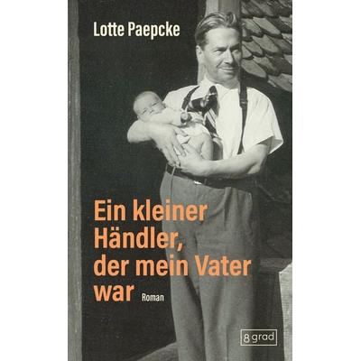 Ein kleiner Händler, der mein Vater war, Gebundene Ausgabe von Lotte Paepcke, 8 grad verlag GmbH & Co. KG, 978-3-910228-51-1