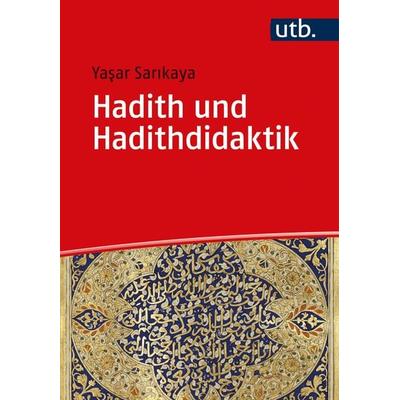 Hadith und Hadithdidaktik, Taschenbuch von Yasar Sarikaya, Utb GmbH, 978-3-8252-5410-0