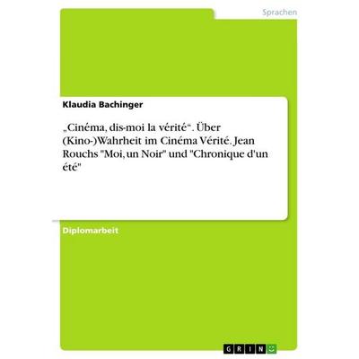 Cine¿ma, dis-moi la ve¿rite¿'. Über (Kino-)Wahrheit im Cinéma Vérité. Jean Rouchs 'Moi; un Noir' und 'Chronique d'un été, Taschenbuch von Klaudia