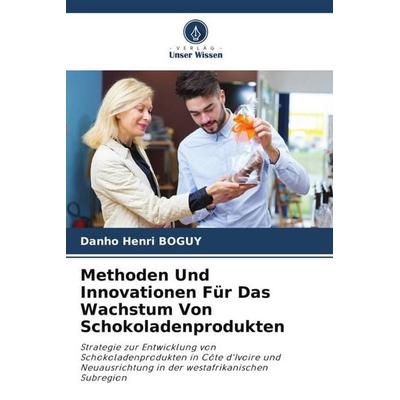 Methoden Und Innovationen Für Das Wachstum Von Schokoladenprodukten, Taschenbuch von Danho Henri BOGUY, Verlag Unser Wissen, 978-620-6-04730-8