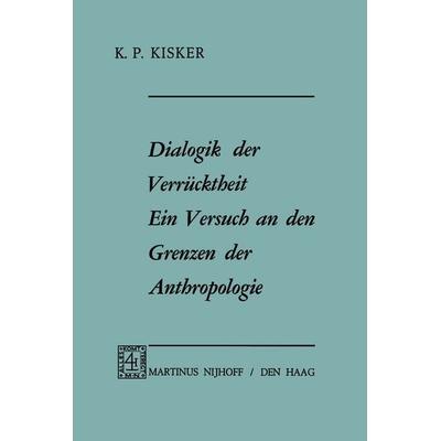 Dialogik der Verrücktheit ein Versuch an den Grenzen der Anthropologie, Taschenbuch von K.P. Kisker, Springer Netherland, 978-94-010-3249-0