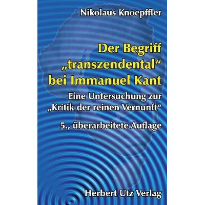 Der Begriff 'transzendental' bei Immanuel Kant, Taschenbuch von Nikolaus Knoepffler, Utz Verlag, 978-3-89675-847-7