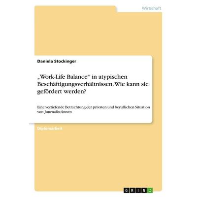 'Work-Life Balance' in atypischen Beschäftigungsverhältnissen. Wie kann sie gefördert werden?, Taschenbuch von Daniela Stockinger, GRIN,
