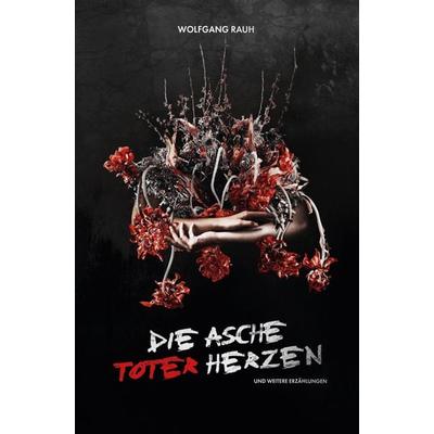 Die Asche toter Herzen, Taschenbuch von Wolfgang Rauh, Buchschmiede, 978-3-99129-537-2