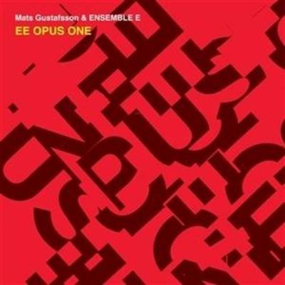 Mats Gustafsson & Ensemble E: Ee Opus One - Mats Gustafsson & Ensemble E., CD