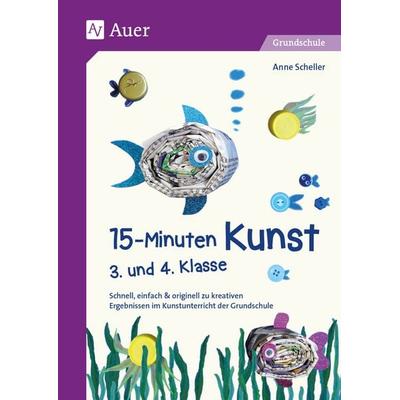 15-Minuten-Kunst 3. und 4. Klasse, Geheftet von Anne Scheller, Auer Verlag in der AAP Lehrerwelt GmbH, 978-3-403-08320-7