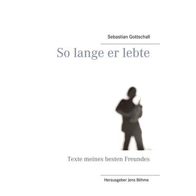 So lange er lebte, Taschenbuch von Sebastian Gottschall, BoD – Books on Demand, 978-3-7448-9393-0