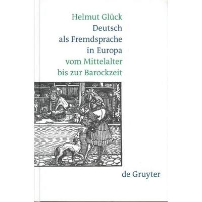 Deutsch als Fremdsprache in Europa vom Mittelalter bis zur Barockzeit, Gebundene Ausgabe von Helmut Glück, De Gruyter, 978-3-11-017084-9