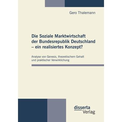 Die Soziale Marktwirtschaft der Bundesrepublik Deutschland - ein realisiertes Konzept?, Taschenbuch von Gero Thalemann, Disserta, 978-3-942109-72-7