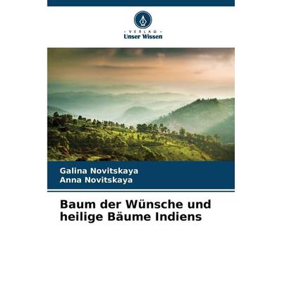 Baum der Wünsche und heilige Bäume Indiens, Taschenbuch von Galina Novitskaya,Anna Novitskaya, Verlag Unser Wissen, 978-620-9-55192-5