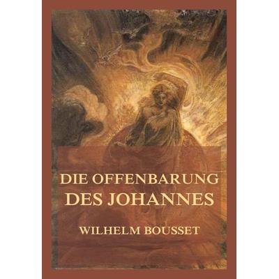 Die Offenbarung des Johannes, Taschenbuch von Wilhelm Bousset, Jazzybee Verlag, 978-3-8496-6638-5