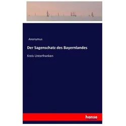 Der Sagenschatz des Bayernlandes, Belletristik von Anonymus