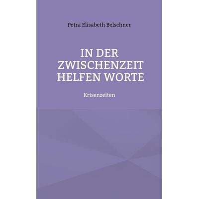 In der Zwischenzeit helfen Worte, Taschenbuch von Petra Elisabeth Belschner, BoD – Books on Demand, 978-3-7557-2346-2