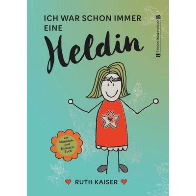 Ich war schon immer eine Heldin – nutze Achtsamkeit als deine Superkraft, Gebundene Ausgabe von Ruth Kaiser, Buchschmiede, 978-3-99165-590-9