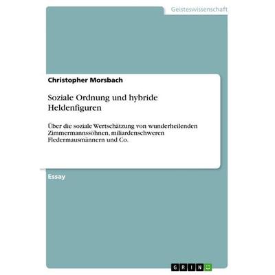 Soziale Ordnung und hybride Heldenfiguren, Taschenbuch von Christopher Morsbach, GRIN, 978-3-668-10945-2