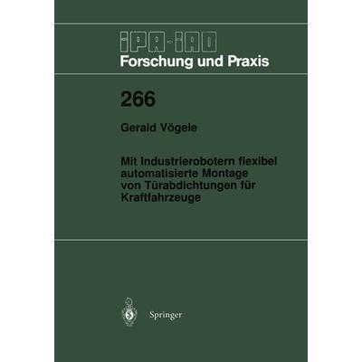 Mit Industrierobotern flexibel automatisierte Montage von Türabdichtungen für Kraftfahrzeuge, Taschenbuch von Gerald Vögele, Springer Berlin,