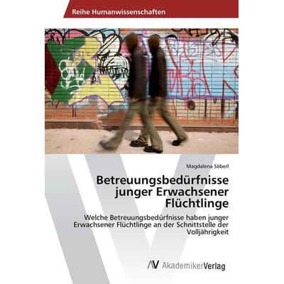 Betreuungsbedürfnisse junger Erwachsener Flüchtlinge, Taschenbuch von Magdalena Söberl, AV Akademikerverlag, 978-3-639-46014-8