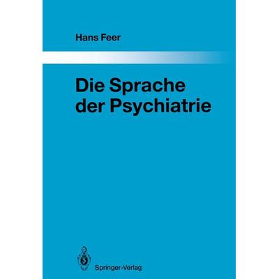 Die Sprache der Psychiatrie, Taschenbuch von Hans Feer, Springer Berlin, 978-3-642-83169-0
