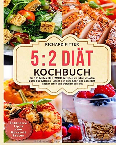Richard Fitter - 5 2 Diät Kochbuch: Die 101 besten SCHLEMMER Rezepte zum Intervallfasten unter 600 Kalorien – Abnehmen ohne Sport und ohne Diät! Lecker essen und trotzdem schlank. Inklusive Tipps zum Kurzzeitfasten. - Preis vom 09.10.2026 07:28:09 h