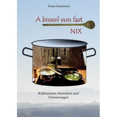 A bisserl von fast NIX, Gebundene Ausgabe von Franz Summerer, BoD – Books on Demand, 978-3-8448-1758-4