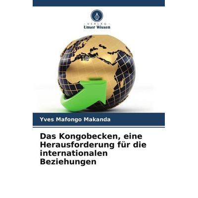 Das Kongobecken, eine Herausforderung für die internationalen Beziehungen, Taschenbuch von Yves Mafongo Makanda, Verlag Unser Wissen,