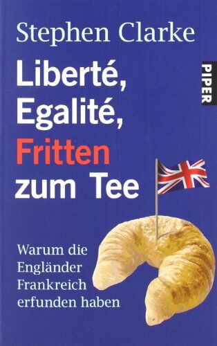 Stephen Clarke - Liberté, Egalité, Fritten zum Tee: Warum die Engländer Frankreich erfunden haben - Preis vom 09.10.2026 07:28:09 h