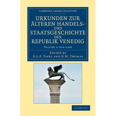 Urkunden Zur Alteren Handels- Und Staatsgeschichte Der Republik Venedig - Volume 1, Taschenbuch von G. L. F. Thomas, G. M. Tafel, Cambridge University