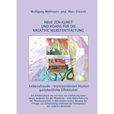 NEUE ZEN-KUNST UND KOANS FÜR DIE KREATIVE SELBSTENTFALTUNG, Gebundene Ausgabe von Wolfgang Wellmann,Marc Ericson, BoD – Books on Demand,