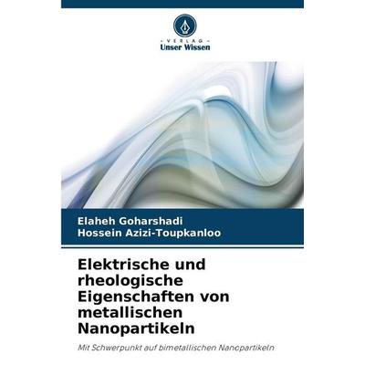 Elektrische und rheologische Eigenschaften von metallischen Nanopartikeln, Taschenbuch von Elaheh Goharshadi,Hossein Azizi-Toupkanloo, Verlag Unser