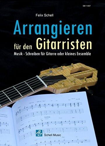 Felix Schell - Arrangieren für den Gitarristen: Musik - Schreiben für Gitarre oder kleines Ensemble - Preis vom 09.10.2026 07:28:09 h