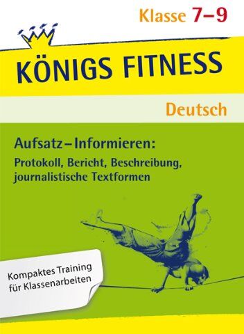 Werner Rebl - Aufsatz - Informieren: Protokoll, Bericht, Beschreibung, journalistische Textformen - Klasse 7-9: In vier Lernschritten zur guten Note: Wissen, Kurs, Training, Kompetenzcheck (Königs Fitness) - Preis vom 09.10.2026 07:28:09 h