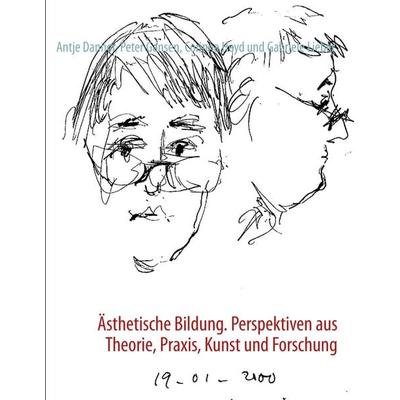 Ästhetische Bildung. Perspektiven aus Theorie, Praxis, Kunst und Forschung, Taschenbuch von , BoD – Books on Demand, 978-3-8423-7908-4