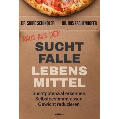 Raus aus der Suchtfalle Lebensmittel, Gebundene Ausgabe von Iris Zachenhofer,Shird Schindler, Edition a, 978-3-99001-722-7