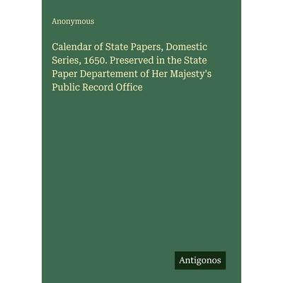 Calendar of State Papers, Domestic Series, 1650. Preserved in the State Paper Departement of Her Majesty's Public Record Office, Gebundene Ausgabe von