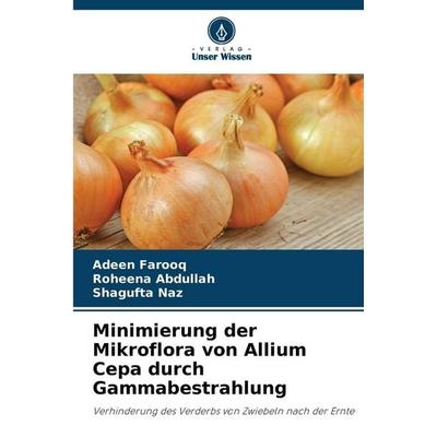 Minimierung der Mikroflora von Allium Cepa durch Gammabestrahlung, Taschenbuch von Adeen Farooq,Roheena Abdullah,Shagufta Naz, Verlag Unser Wissen,