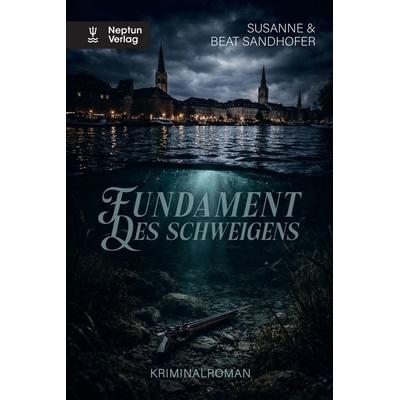 Fundament des Schweigens, Taschenbuch von Beat Sandhofer,Susanne Sandhofer, Neptun, 978-3-85820-431-8