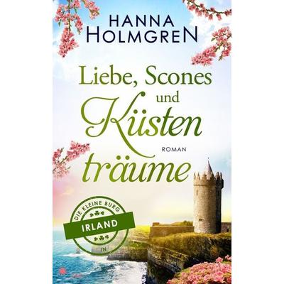 Liebe, Scones und Küstenträume (Die kleine Burg in Irland), Taschenbuch von Hanna Holmgren, FeuerWerke Verlag, 978-3-9895401-5-6