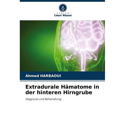 Extradurale Hämatome in der hinteren Hirngrube, Taschenbuch von Ahmed Harbaoui, Verlag Unser Wissen, 978-620-8-35469-5
