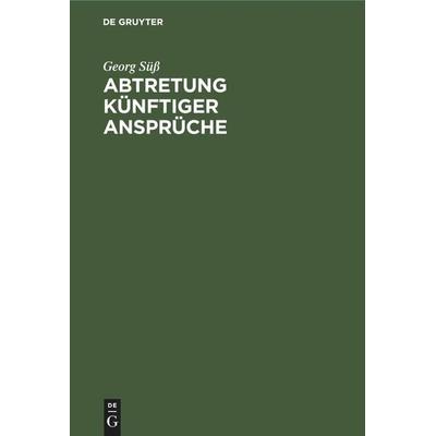 Abtretung künftiger Ansprüche, Gebundene Ausgabe von Georg Süss, De Gruyter Mouton, 978-3-11-251399-6