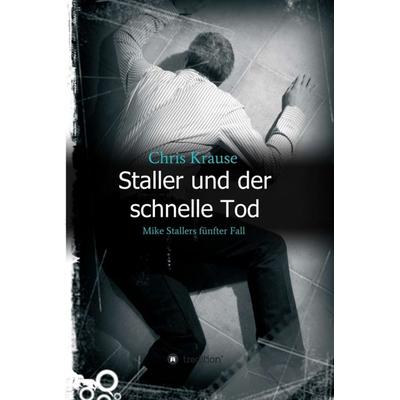 Staller und der schnelle Tod, Gebundene Ausgabe von Chris Krause, Tredition, 978-3-7345-6309-6