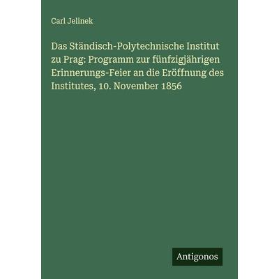 Das Ständisch-Polytechnische Institut zu Prag: Programm zur fünfzigjährigen Erinnerungs-Feier an die Eröffnung des Institutes, 10. November 1856,