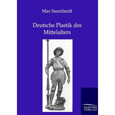 Deutsche Plastik des Mittelalters, Taschenbuch von Max Sauerlandt, Salzwasser, 978-3-86444-544-6