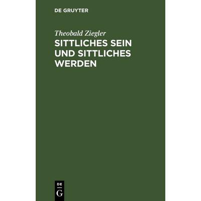 Sittliches Sein und sittliches Werden, Gebundene Ausgabe von Theobald Ziegler, De Gruyter, 978-3-11-114438-2