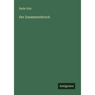 Der Zusammenbruch, Taschenbuch von Emile Zola, Antigonos Verlag, 978-3-566-00906-9