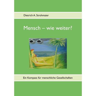 Mensch – wie weiter?, Taschenbuch von Dietrich A. Strohmaier, Twentysix, 978-3-7407-1110-8