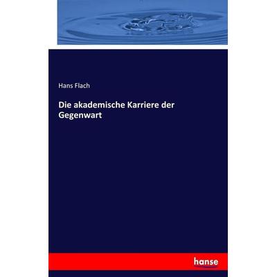 Die akademische Karriere der Gegenwart, Taschenbuch von Hans Flach, Hansebooks, 978-3-7446-0548-9