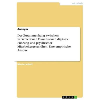 Der Zusammenhang zwischen verschiedenen Dimensionen digitaler Führung und psychischer Mitarbeitergesundheit. Eine empirische Analyse, Taschenbuch von