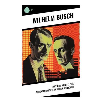 Max und Moritz: Eine Bubengeschichte in sieben Streichen, Taschenbuch von Wilhelm Busch, Sharp Ink, 978-80-283-5423-7